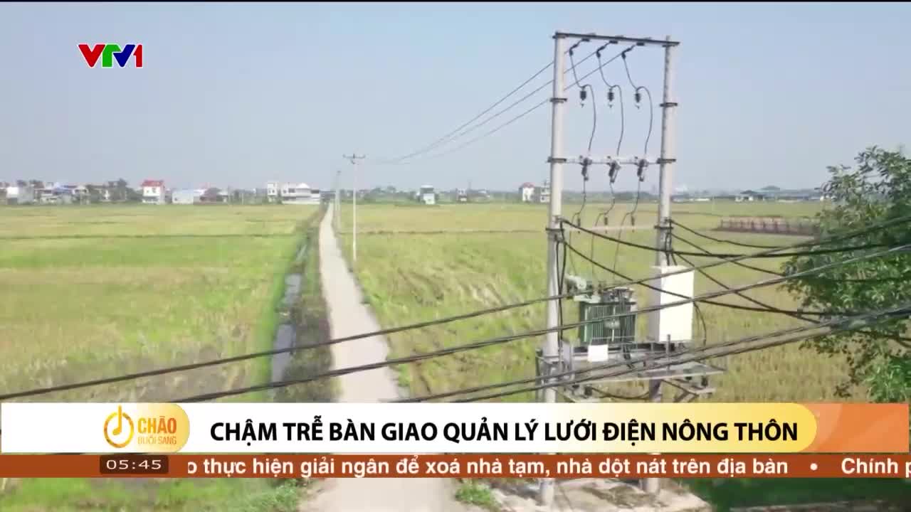 Chậm trễ bàn giao quản lý lưới điện nông thôn | Chào buổi sáng